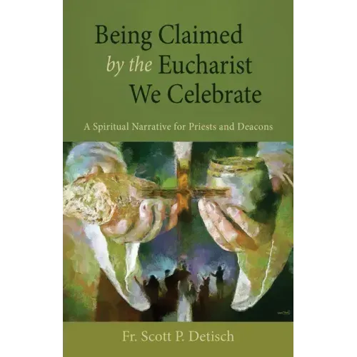 Being Claimed by the Eucharist We Celebrate: A Spiritual Narrative for Priests and Deacons