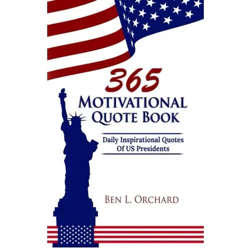 365 Motivational Quote Book: Daily Inspirational Quotes Of US Presidents
