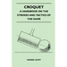 Croquet - A Handbook On The Strokes And Tactics Of The Game