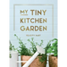 My Tiny Kitchen Garden: Simple Tips to Help You Grow Your Own Herbs, Fruits and Vegetables