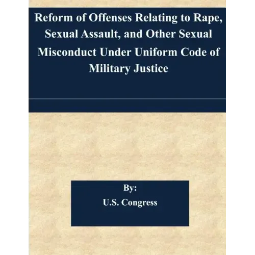 Reform of Offenses Relating to Rape, Sexual Assault, and Other Sexual Misconduct Under Uniform Code of Military Justice