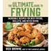 The Ultimate Guide to Frying: Incredible Recipes for Deep Fryers, Skillets, and Dutch Ovens