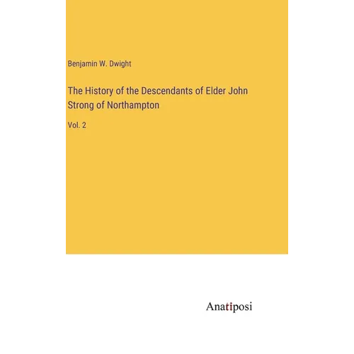 The History of the Descendants of Elder John Strong of Northampton: Vol. 2