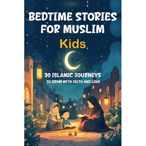 Bedtime Stories for Muslim Kids: 30 Islamic Journeys to Grow with Faith and Love Gift for Girls and Boys (Islamic Books for kids) With Quiz