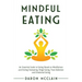 Mindful Eating: An Essential Guide to Eating Based on Mindfulness and Ending Overeating, Binge Eating, Food Addiction and Emotional Eating