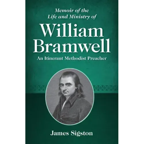Memoir of the Life and Ministry of William Bramwell: An Itinerant Methodist Preacher