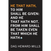 He That Hath, To Him Shall be Given: And He That Hath No, From Him Shall Be Taken Even That Which He Hath