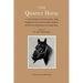 The Quarter Horse: A Varied Assortment of Historical Articles, Equine Biographies and Characteristics, Sketches of Horsemen and Other Lor