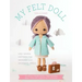 My Felt Doll: Easy Sewing Patterns for Wonderfully Whimsical Dolls