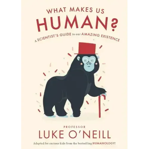 What Make Us Human: A Scientist's Guide to Our Amazing Existence