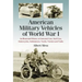American Military Vehicles of World War I: An Illustrated History of Armored Cars, Staff Cars, Motorcycles, Ambulances, Trucks, Tractors and Tanks