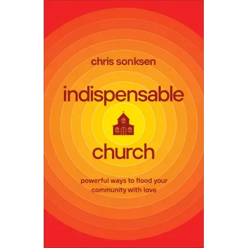 Indispensable Church: Powerful Ways to Flood Your Community with Love