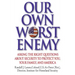 Our Own Worst Enemy: Asking the Right Questions about Security to Protect You, Your Family, and America