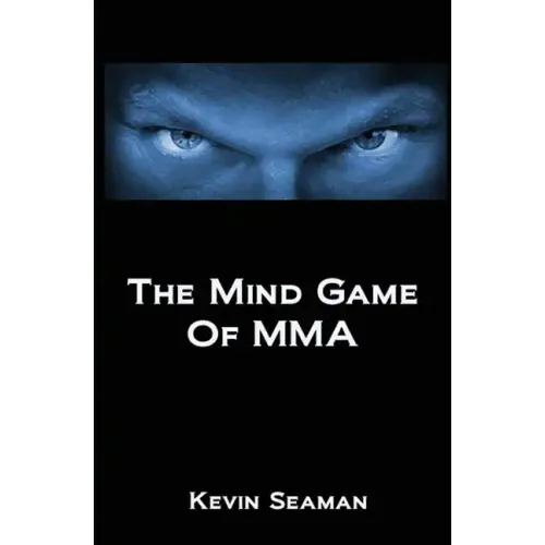 The Mind Game Of MMA: 12 Lessons To Develop The Mental Toughness Essential To Becoming A Champion