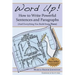 Word Up! How to Write Powerful Sentences and Paragraphs (and Everything You Build from Them)