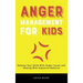 Anger Management for Kids: Helping Your Child With Anger Issues and Dealing With Explosive Behavior