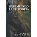 Redimiendo la Filosofia: Un enfoque centrado en Dios sobre las grandes preguntas
