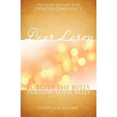 Dear Leroy: Forgive The Bully. Follow Your Bliss.