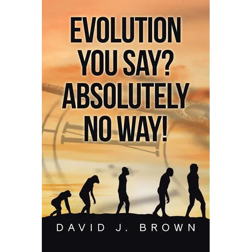 Evolution You Say? Absolutely No Way!