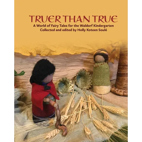 Truer Than True: A World of Fairy Tales for the Waldorf Kindergarten: A World of Fairy Tales for the Waldorf Kindergarten