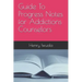 Guide To Progress Notes for Addictions Counselors