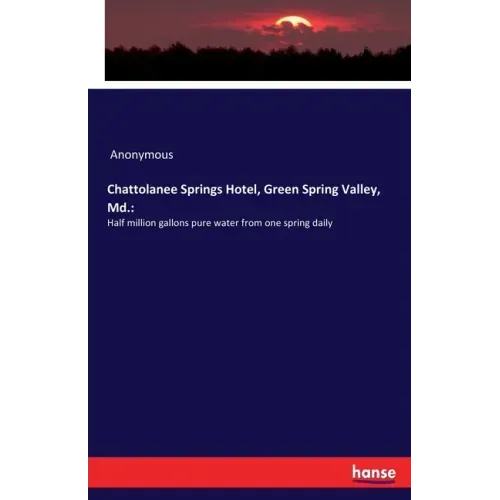 Chattolanee Springs Hotel, Green Spring Valley, Md.: Half million gallons pure water from one spring daily