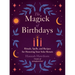 The Magick of Birthdays: Rituals, Spells, and Recipes for Honoring Your Solar Return