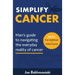 Simplify Cancer: Man's Guide to Navigating the Everyday Reality of Cancer