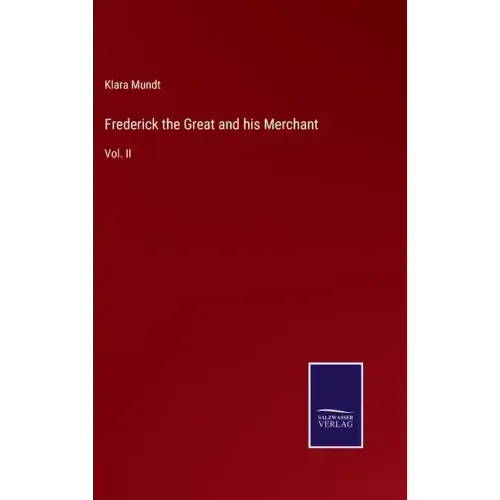 Frederick the Great and his Merchant: Vol. II