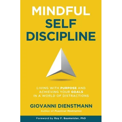 Mindful Self-Discipline: Living with Purpose and Achieving Your Goals in a World of Distractions