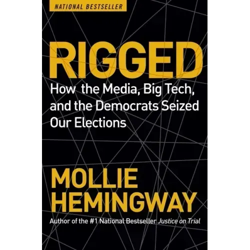 Rigged: How the Media, Big Tech, and the Democrats Seized Our Elections