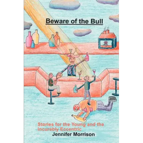 Beware of the Bull: Stories for the Young and the Incurably Eccentric