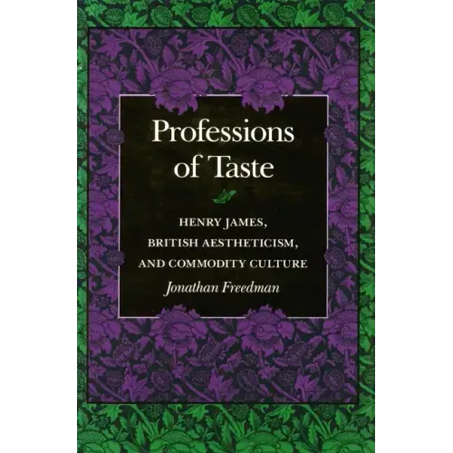 Professions of Taste: Henry James, British Aestheticism, and Commodity Culture