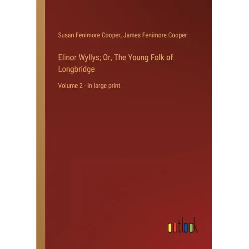 Elinor Wyllys; Or, The Young Folk of Longbridge: Volume 2 - in large print