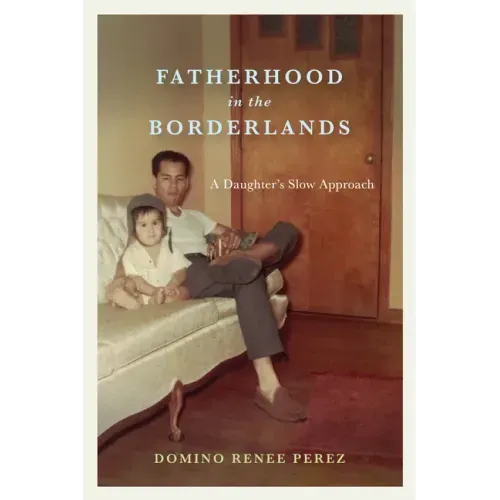 Fatherhood in the Borderlands: A Daughter's Slow Approach