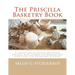 The Priscilla Basketry Book: A Collection of Baskets and Other Articles with Lessons for Working and Directions for Dyeing and Staining