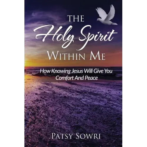 The Holy Spirit Within Me: How Knowing Jesus Will Give You Comfort And Peace