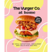 The Vurger Co. at Home: 80 Soul-Satisfying, Indulgent and Delicious Vegan Fast Food Recipes