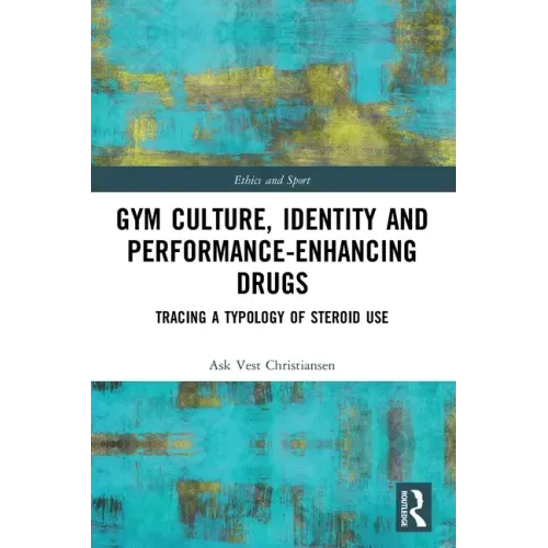 Gym Culture, Identity and Performance-Enhancing Drugs: Tracing a Typology of Steroid Use