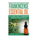 Frankincense Essential Oil: The Ultimate Guide to Frankincense Essential Oil with 25 Recipes