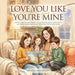 I Love You Like You're Mine: Don't have to give birth to a child to love them with all your heart and raise them like they are yours!