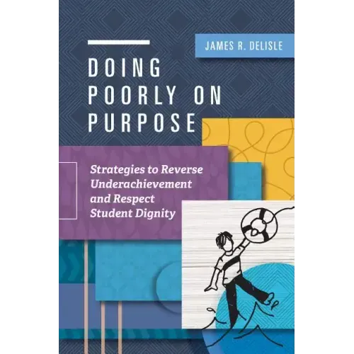 Doing Poorly on Purpose: Strategies to Reverse Underachievement and Respect Student Dignity