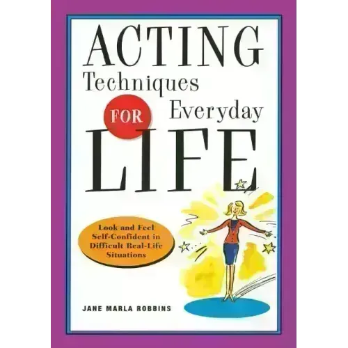 Acting Techniques for Everyday Life: Look and Feel Self-Confident in Difficult, Real-Life Situations