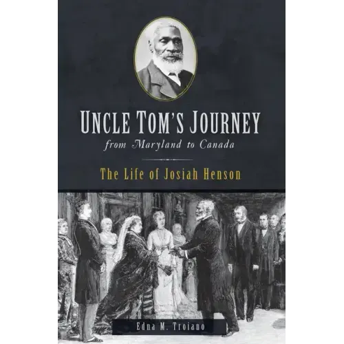 Uncle Tom's Journey from Maryland to Canada: The Life of Josiah Henson
