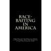 Race-Baiting in America: How The Left Use Race as a Means to Keep Power, Drive The Narrative, & Tear This Country Apart