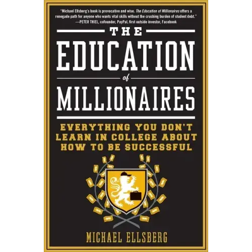 The Education of Millionaires: Everything You Won't Learn in College about How to Be Successful