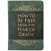 How to Be Free from the Fear of Death