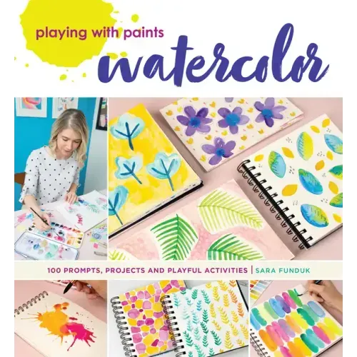 Playing with Paints - Watercolor: 100 Prompts, Projects and Playful Activities