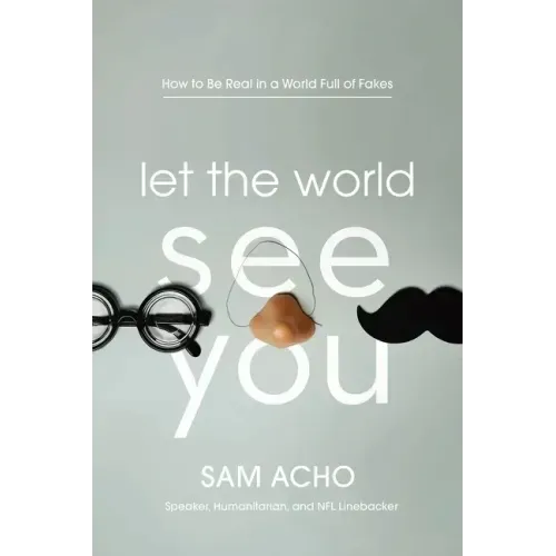 Let the World See You: How to Be Real in a World Full of Fakes