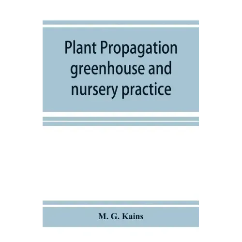 Plant propagation: greenhouse and nursery practice